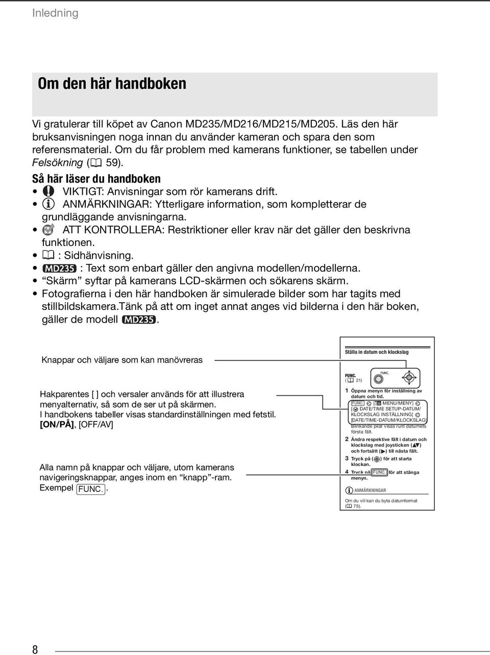 ANMÄRKNINGAR: Ytterligare information, som kompletterar de grundläggande anvisningarna. ATT KONTROLLERA: Restriktioner eller krav när det gäller den beskrivna funktionen. : Sidhänvisning.