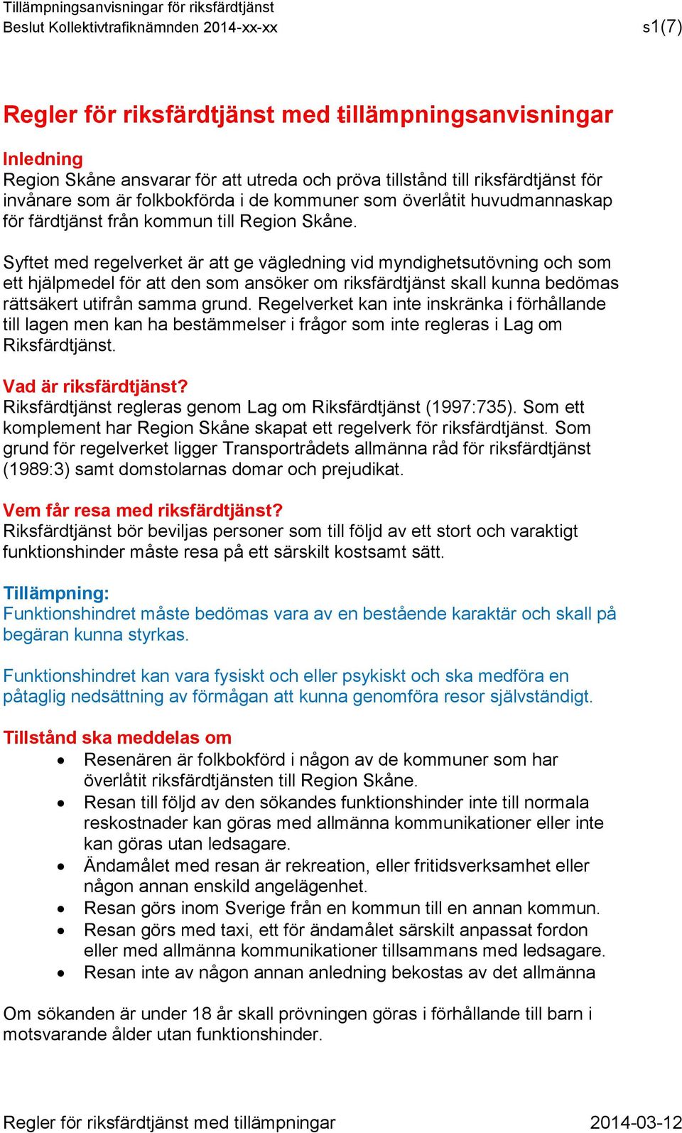 Syftet med regelverket är att ge vägledning vid myndighetsutövning och som ett hjälpmedel för att den som ansöker om riksfärdtjänst skall kunna bedömas rättsäkert utifrån samma grund.