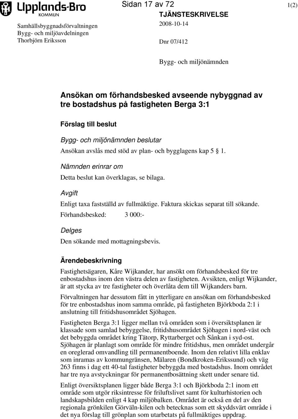 Nämnden erinrar om Detta beslut kan överklagas, se bilaga. Avgift Enligt taxa fastställd av fullmäktige. Faktura skickas separat till sökande.