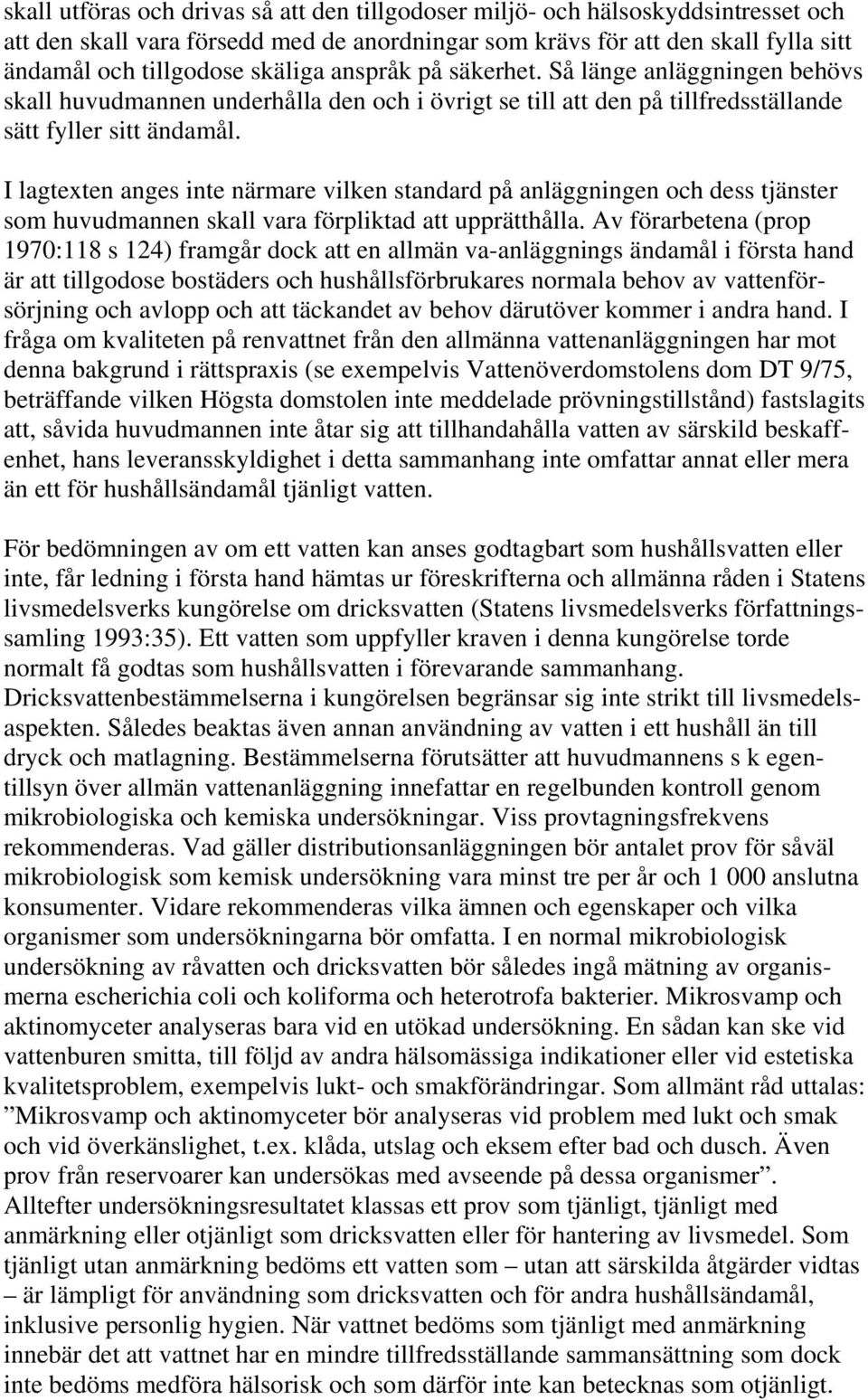 I lagtexten anges inte närmare vilken standard på anläggningen och dess tjänster som huvudmannen skall vara förpliktad att upprätthålla.