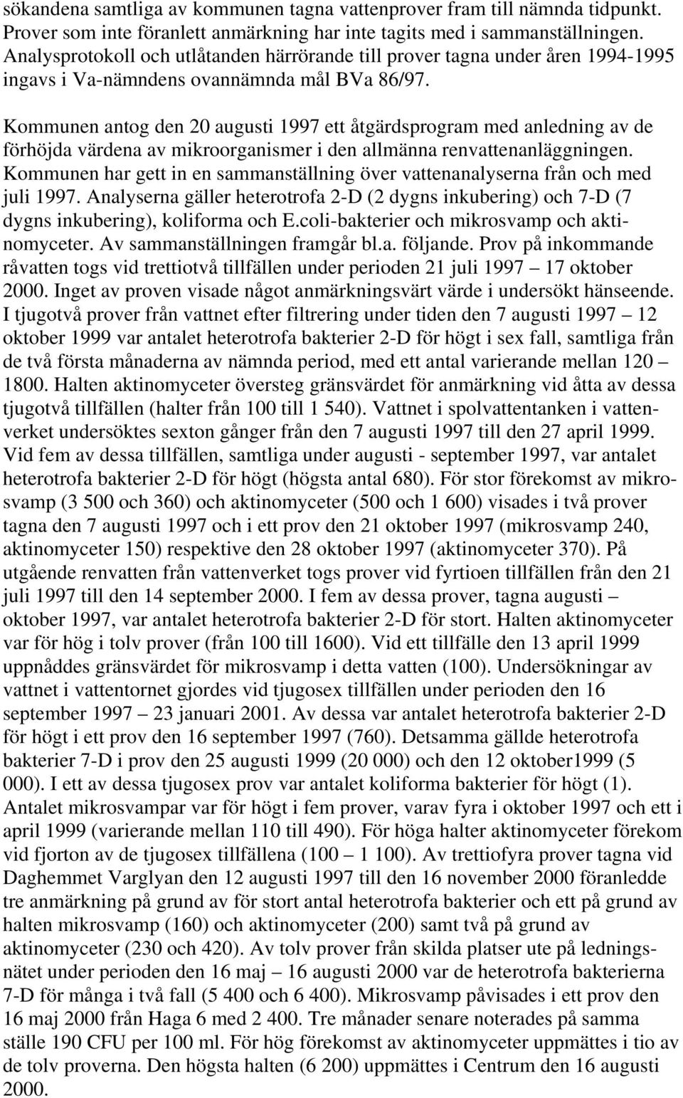 Kommunen antog den 20 augusti 1997 ett åtgärdsprogram med anledning av de förhöjda värdena av mikroorganismer i den allmänna renvattenanläggningen.