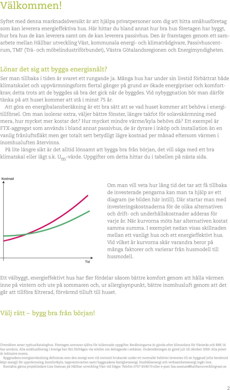 Den är framtagen genom ett samarbete mellan Hållbar utveckling Väst, kommunala energi- och klimatrådgivare, Passivhuscentrum, TMF (Trä- och möbelindustriförbundet), Västra Götalandsregionen och