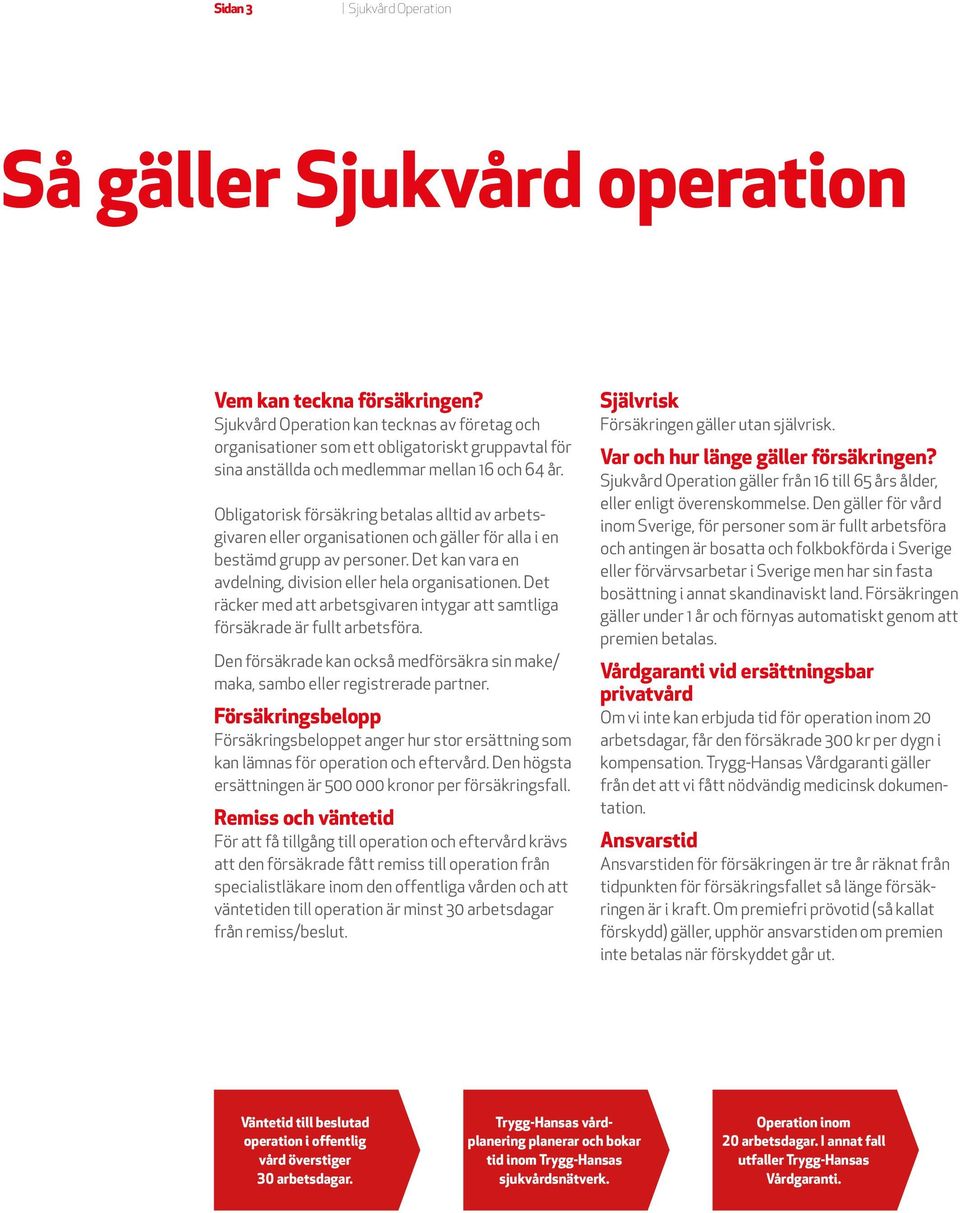Obligatorisk försäkring betalas alltid av arbetsgivaren eller organisationen och gäller för alla i en bestämd grupp av personer. Det kan vara en avdelning, division eller hela organisationen.