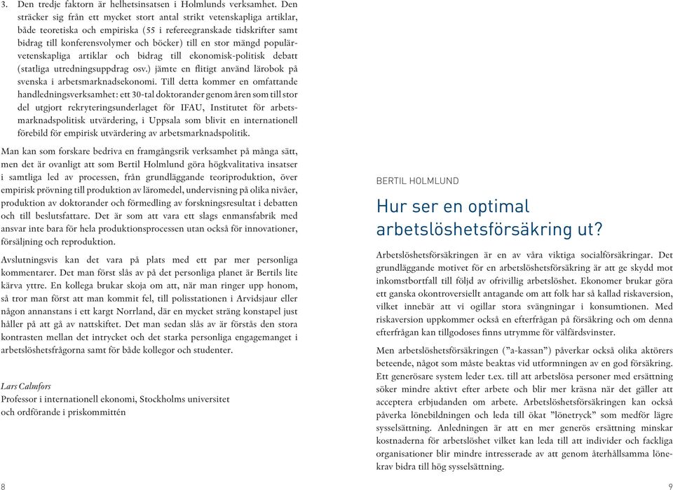 mängd populärvetenskapliga artiklar och bidrag till ekonomisk-politisk debatt (statliga utredningsuppdrag osv.) jämte en flitigt använd lärobok på svenska i arbetsmarknadsekonomi.