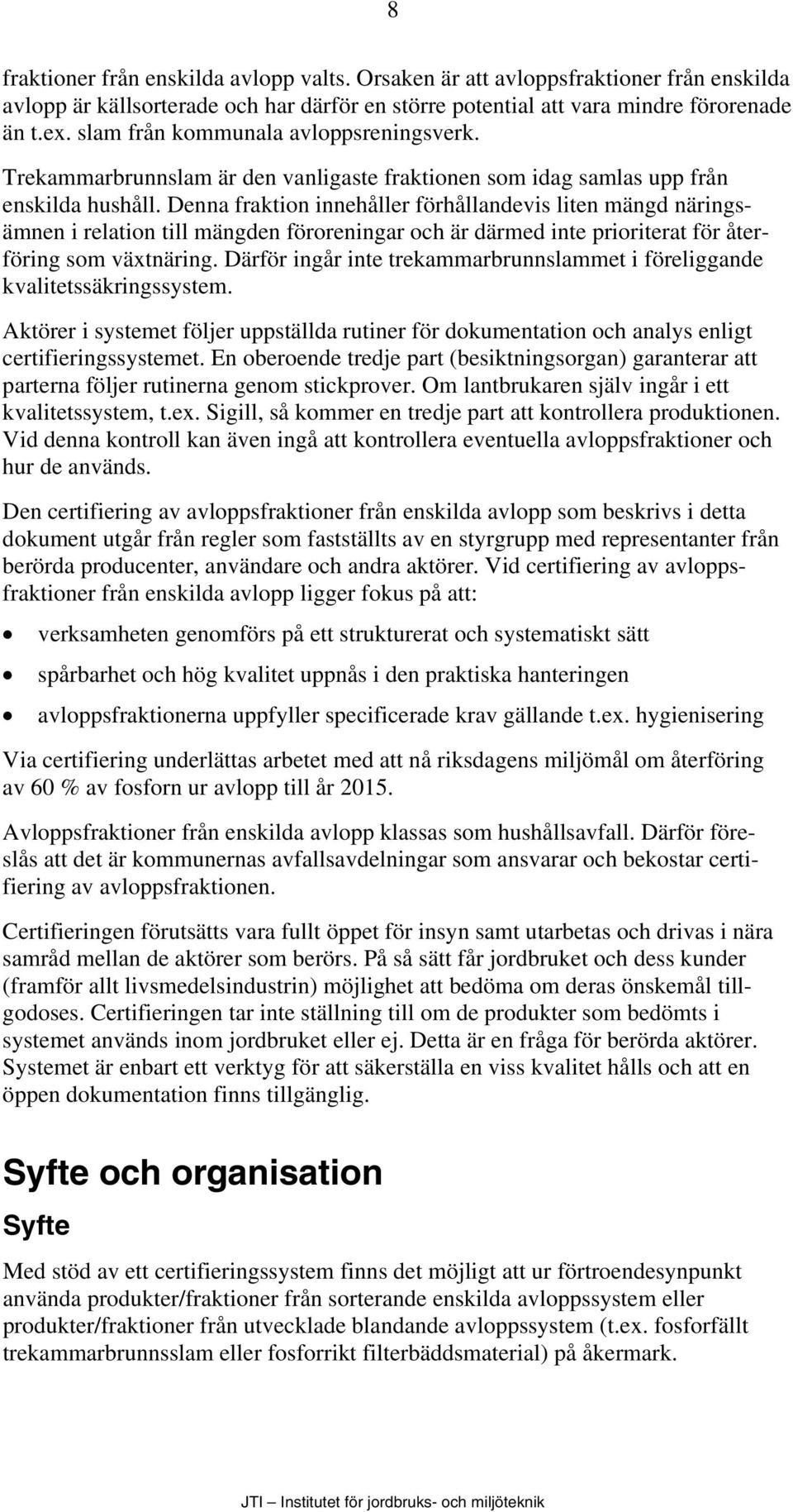 Denna fraktion innehåller förhållandevis liten mängd näringsämnen i relation till mängden föroreningar och är därmed inte prioriterat för återföring som växtnäring.