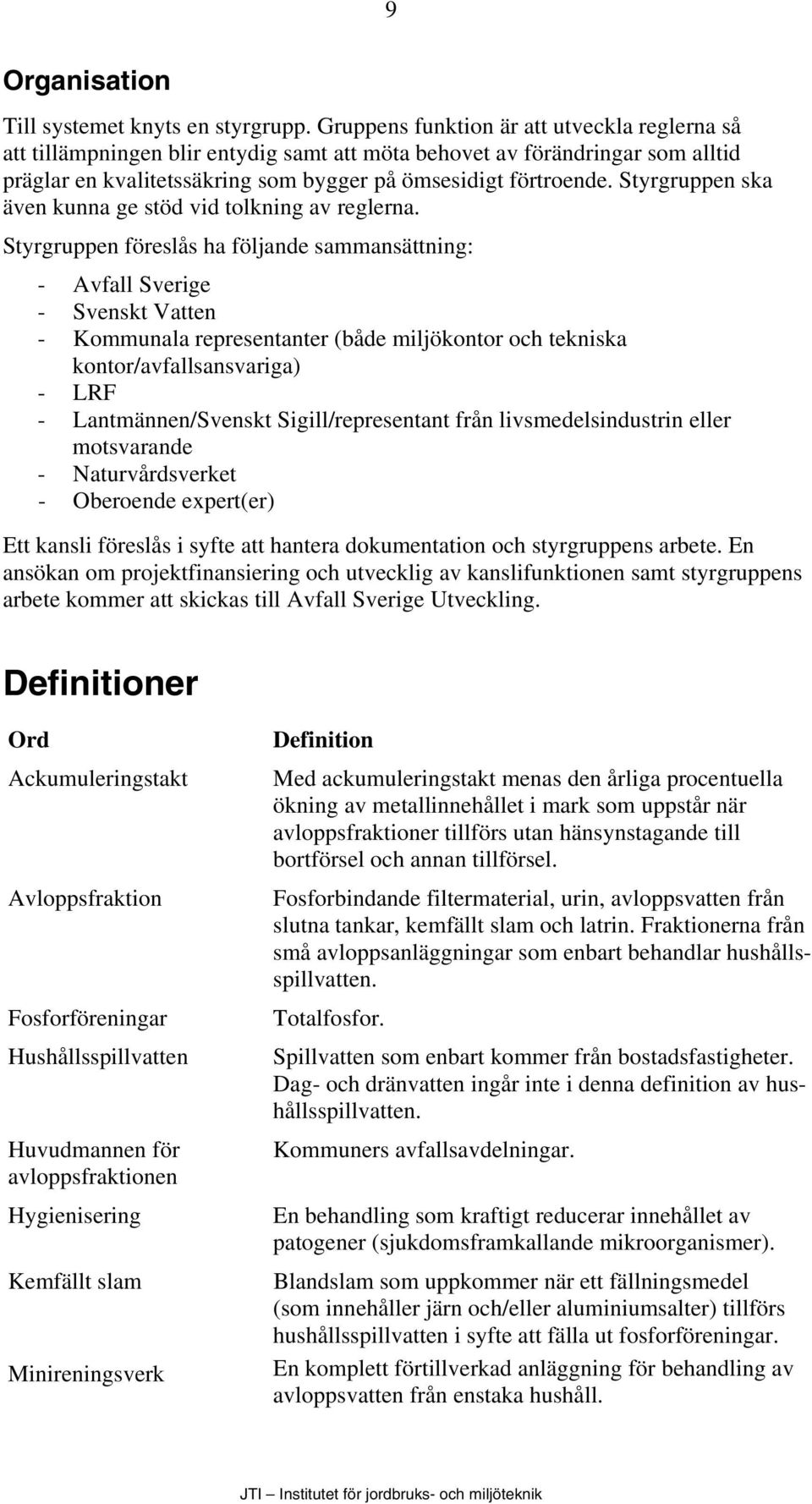 Styrgruppen ska även kunna ge stöd vid tolkning av reglerna.