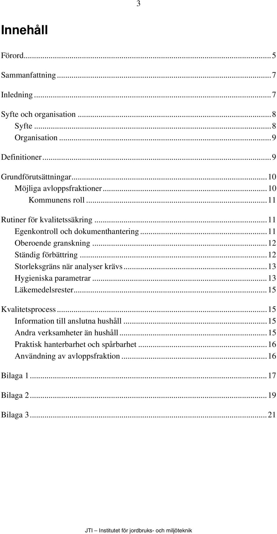 ..12 Ständig förbättring...12 Storleksgräns när analyser krävs...13 Hygieniska parametrar...13 Läkemedelsrester...15 Kvalitetsprocess.