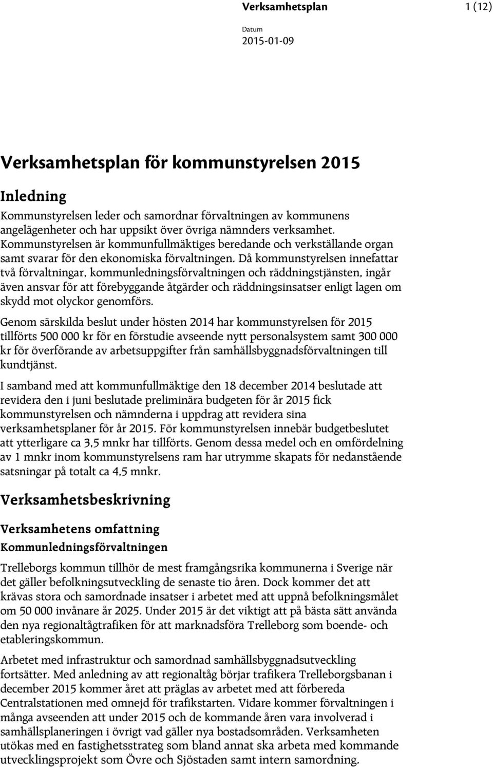 Då kommunstyrelsen innefattar två förvaltningar, kommunledningsförvaltningen och räddningstjänsten, ingår även ansvar för att förebyggande åtgärder och räddningsinsatser enligt lagen om skydd mot