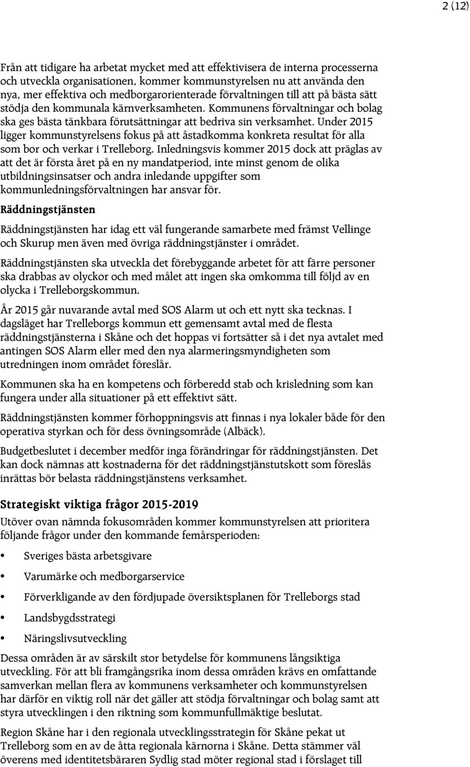 Under 2015 ligger kommunstyrelsens fokus på att åstadkomma konkreta resultat för alla som bor och verkar i Trelleborg.