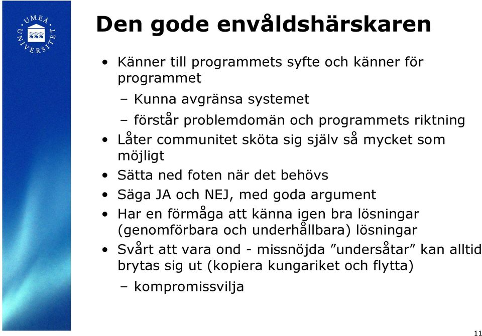 behövs Säga JA och NEJ, med goda argument Har en förmåga att känna igen bra lösningar (genomförbara och underhållbara)