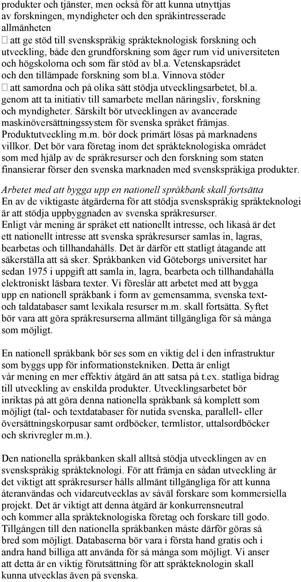 a. genom att ta initiativ till samarbete mellan näringsliv, forskning och myndigheter. Särskilt bör utvecklingen av avancerade maskinöversättningssystem för svenska språket främjas.