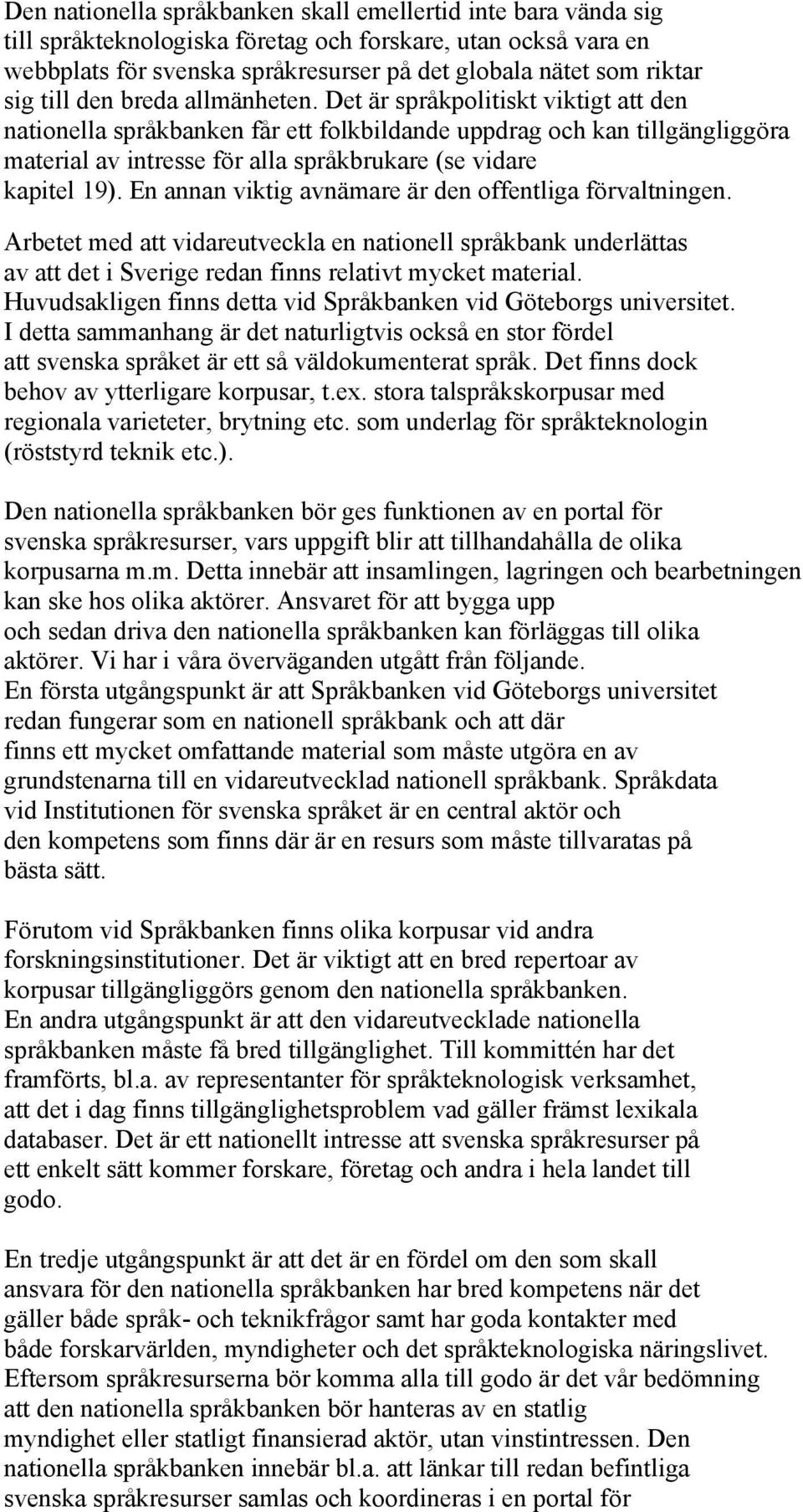 Det är språkpolitiskt viktigt att den nationella språkbanken får ett folkbildande uppdrag och kan tillgängliggöra material av intresse för alla språkbrukare (se vidare kapitel 19).