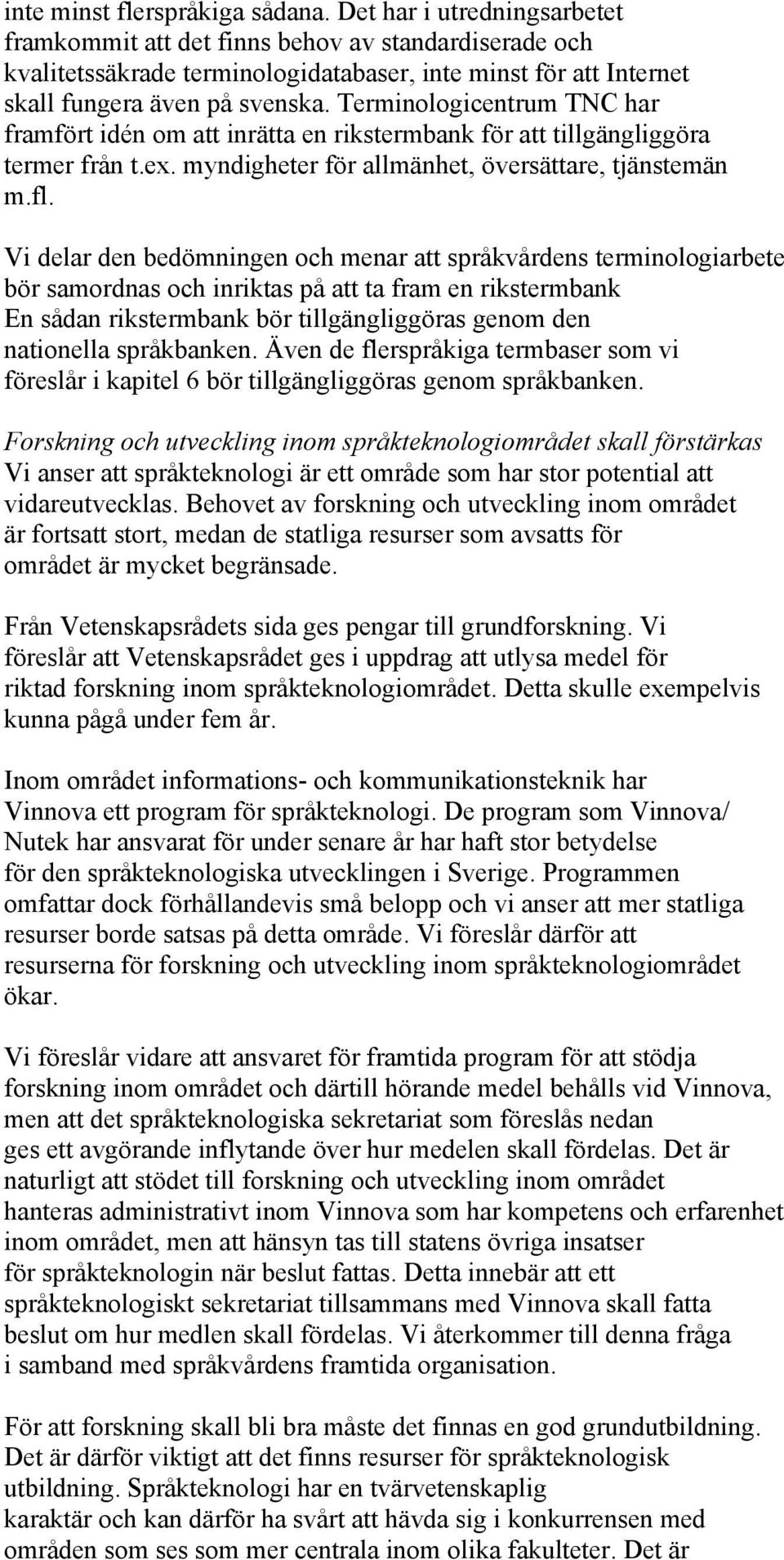 Terminologicentrum TNC har framfört idén om att inrätta en rikstermbank för att tillgängliggöra termer från t.ex. myndigheter för allmänhet, översättare, tjänstemän m.fl.