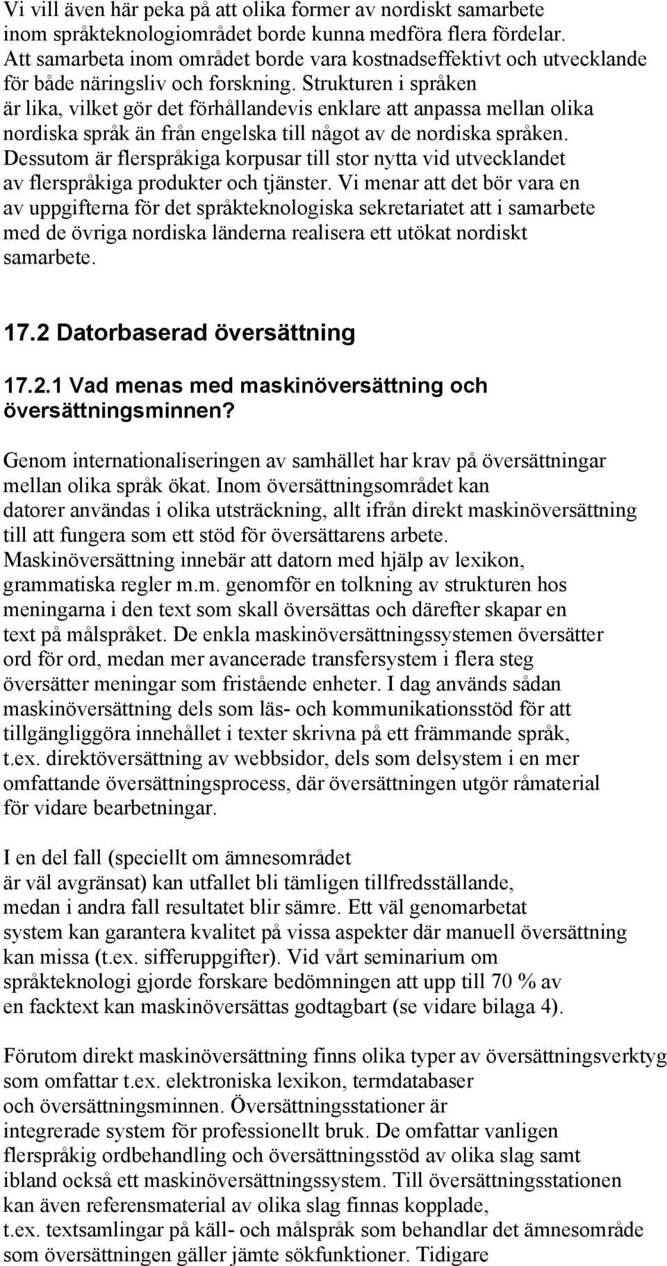 Strukturen i språken är lika, vilket gör det förhållandevis enklare att anpassa mellan olika nordiska språk än från engelska till något av de nordiska språken.