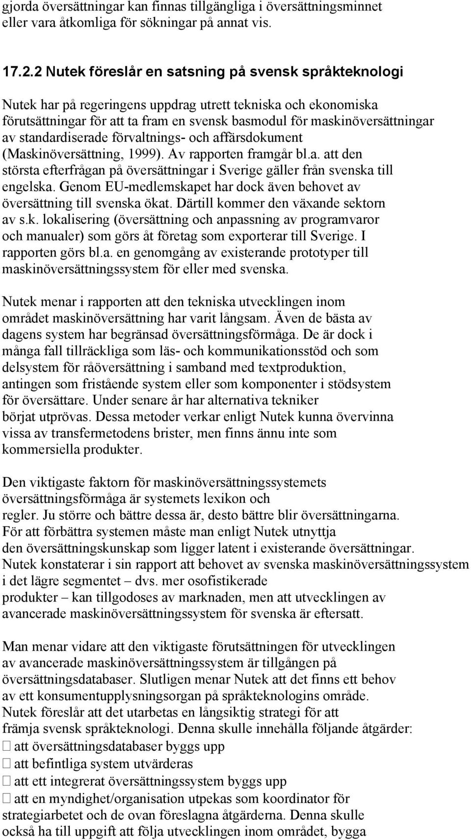 standardiserade förvaltnings- och affärsdokument (Maskinöversättning, 1999). Av rapporten framgår bl.a. att den största efterfrågan på översättningar i Sverige gäller från svenska till engelska.