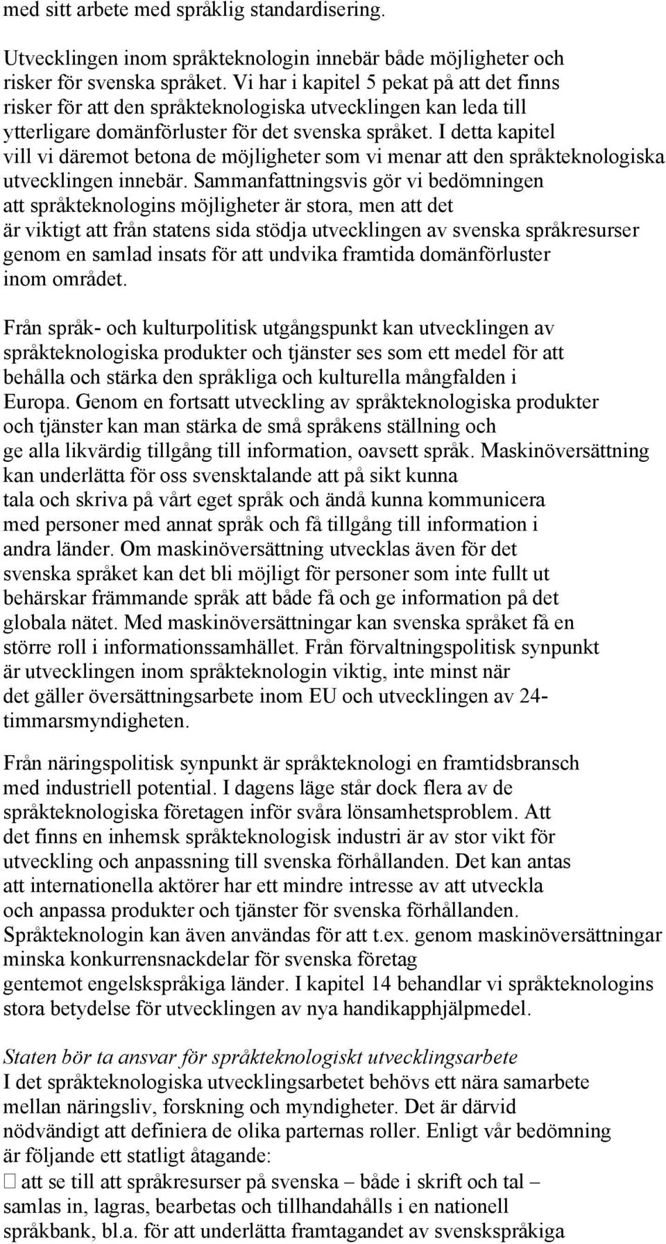 I detta kapitel vill vi däremot betona de möjligheter som vi menar att den språkteknologiska utvecklingen innebär.