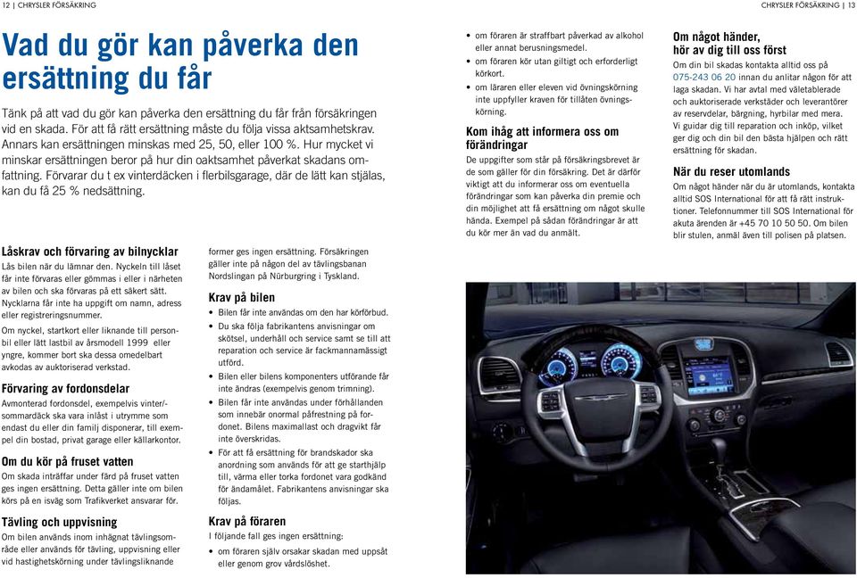 Hur mycket vi minskar ersättningen beror på hur din oaktsamhet påverkat skadans omfattning. Förvarar du t ex vinterdäcken i flerbilsgarage, där de lätt kan stjälas, kan du få 25 % nedsättning.
