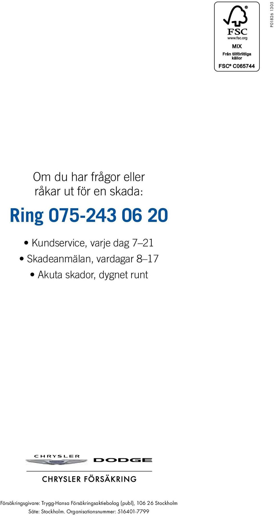 skador, dygnet runt Försäkringsgivare: Trygg-Hansa