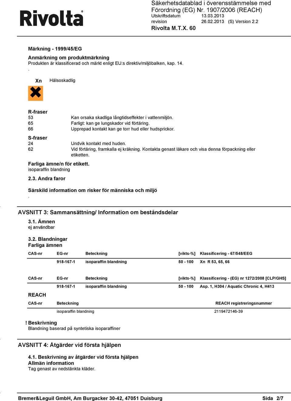 genast läkare och visa denna förpackning eller etiketten Farliga ämne/n för etikett isoparaffin blandning 23 Andra faror Särskild information om risker för människa och miljö AVSNITT 3: