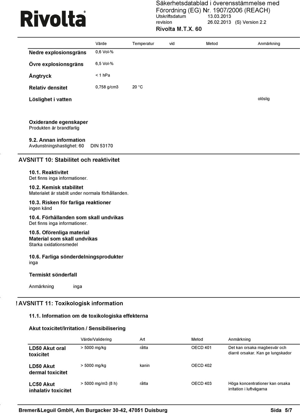 normala förhållanden 103 Risken för farliga reaktioner ingen känd 104 Förhållanden som skall undvikas 105 Oförenliga material Material som skall undvikas Starka oxidationsmedel 106 Farliga