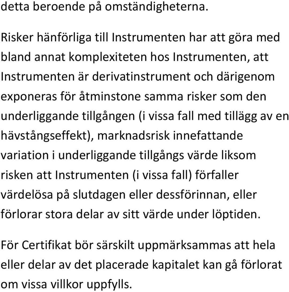 åtminstone samma risker som den underliggande tillgången (i vissa fall med tillägg av en hävstångseffekt), marknadsrisk innefattande variation i underliggande