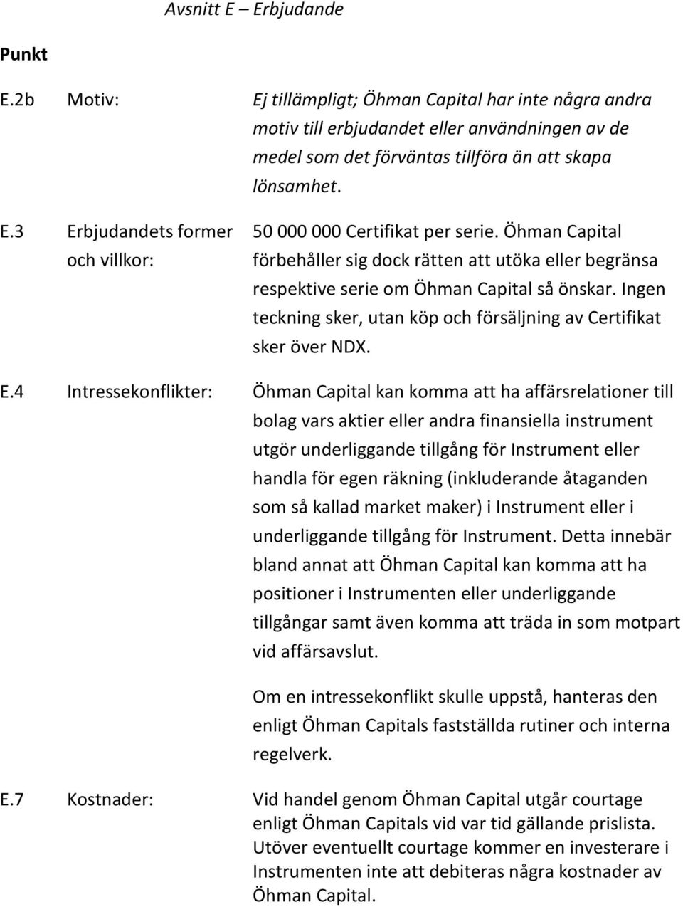 4 Intressekonflikter: Öhman Capital kan komma att ha affärsrelationer till bolag vars aktier eller andra finansiella instrument utgör underliggande tillgång för Instrument eller handla för egen