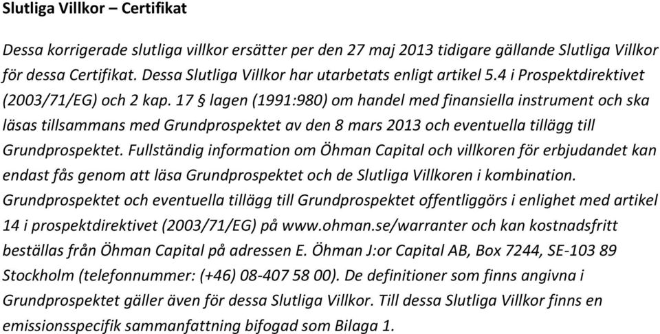 17 lagen (1991:980) om handel med finansiella instrument och ska läsas tillsammans med Grundprospektet av den 8 mars 2013 och eventuella tillägg till Grundprospektet.