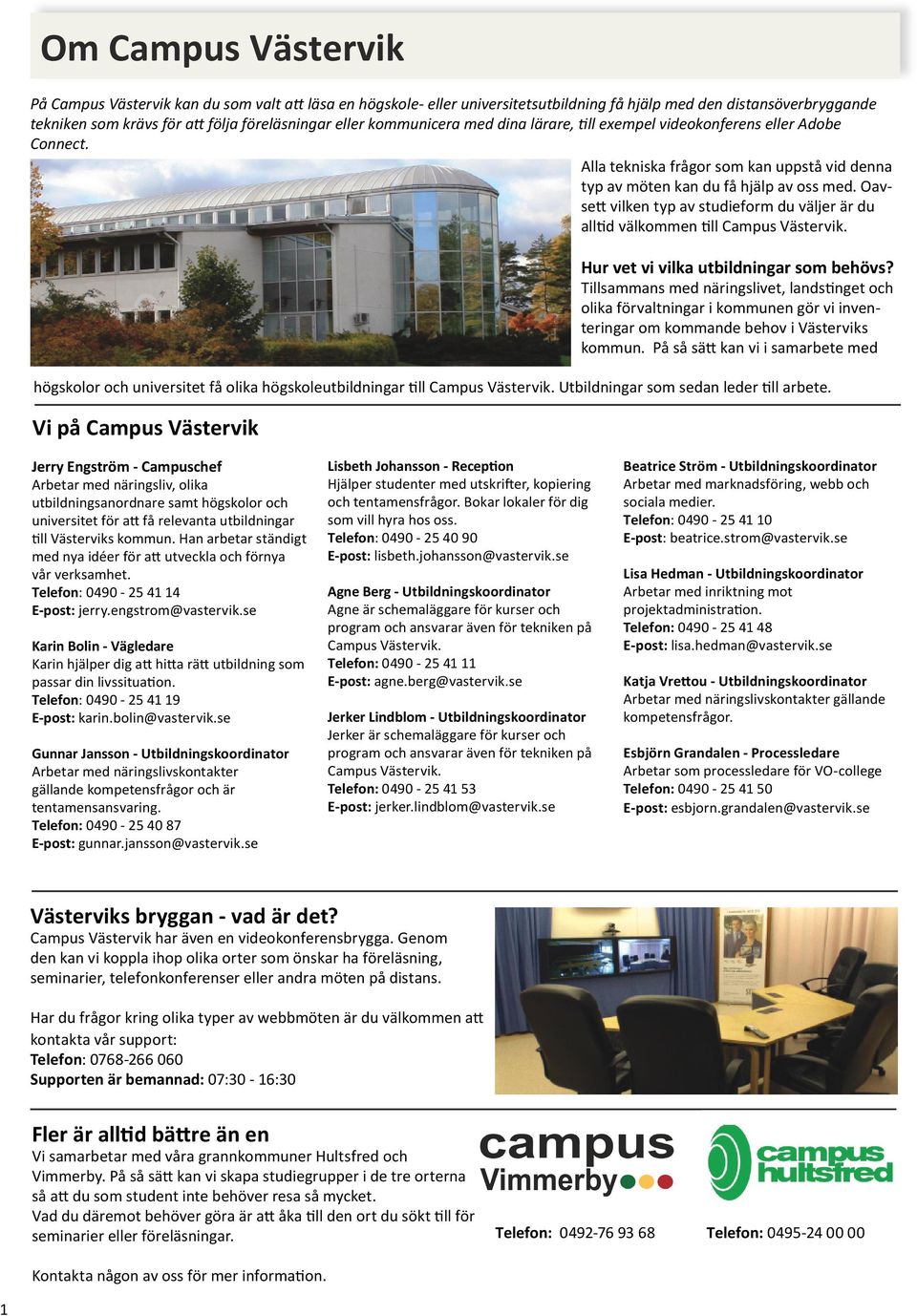 Oavsett vilken typ av studieform du väljer är du alltid välkommen till Campus Västervik. Vi på Campus Västervik Hur vet vi vilka utbildningar som behövs?