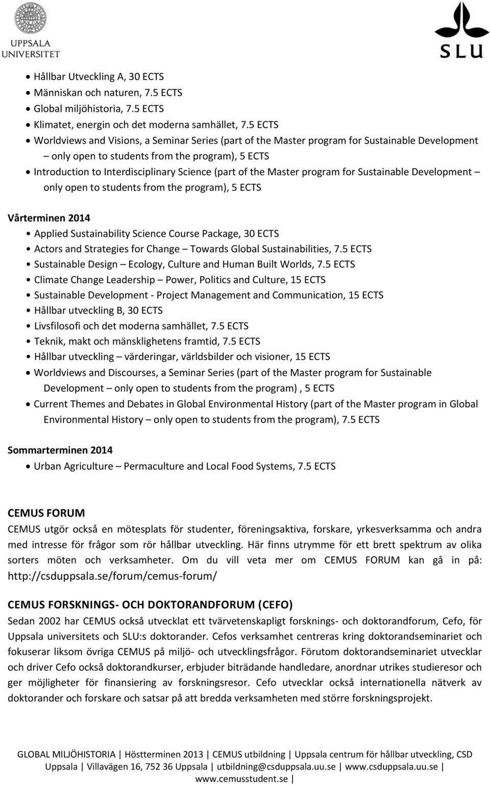 of the Master program for Sustainable Development only open to students from the program), 5 ECTS Vårterminen 2014 Applied Sustainability Science Course Package, 30 ECTS Actors and Strategies for