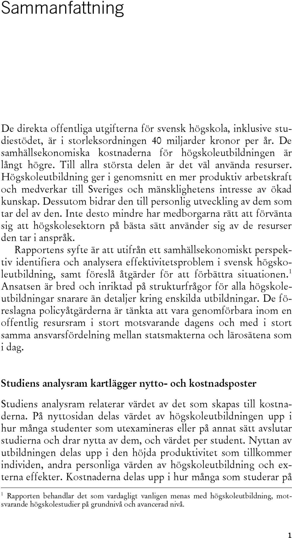 Högskoleutbildning ger i genomsnitt en mer produktiv arbetskraft och medverkar till Sveriges och mänsklighetens intresse av ökad kunskap.