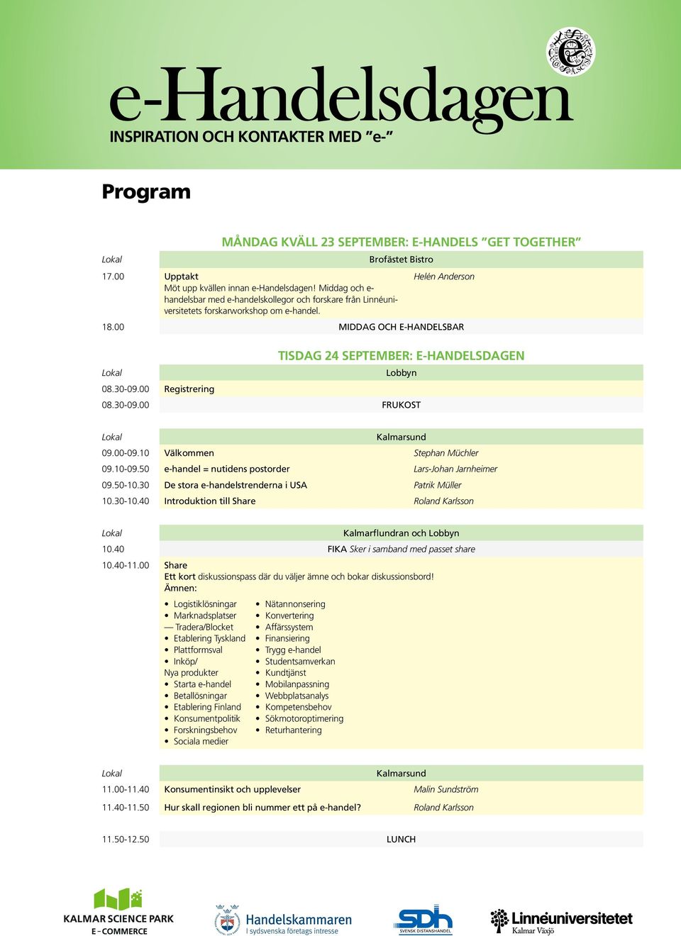 00 Registrering 08.30-09.00 FRUKOST Kalmarsund 09.00-09.10 Välkommen Stephan Müchler 09.10-09.50 e-handel = tidens postorder Lars-Johan Jarnheimer 09.50-10.