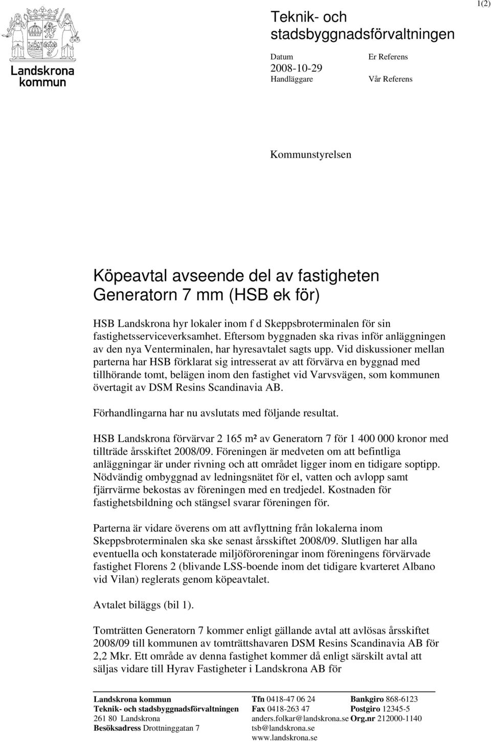 Vid diskussioner mellan parterna har HSB förklarat sig intresserat av att förvärva en byggnad med tillhörande tomt, belägen inom den fastighet vid Varvsvägen, som kommunen övertagit av DSM Resins