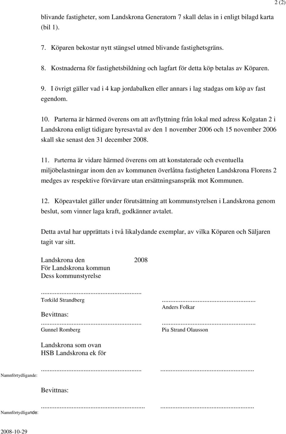 Parterna är härmed överens om att avflyttning från lokal med adress Kolgatan i Landskrona enligt tidigare hyresavtal av den november 00 och november 00 skall ske senast den december 008.