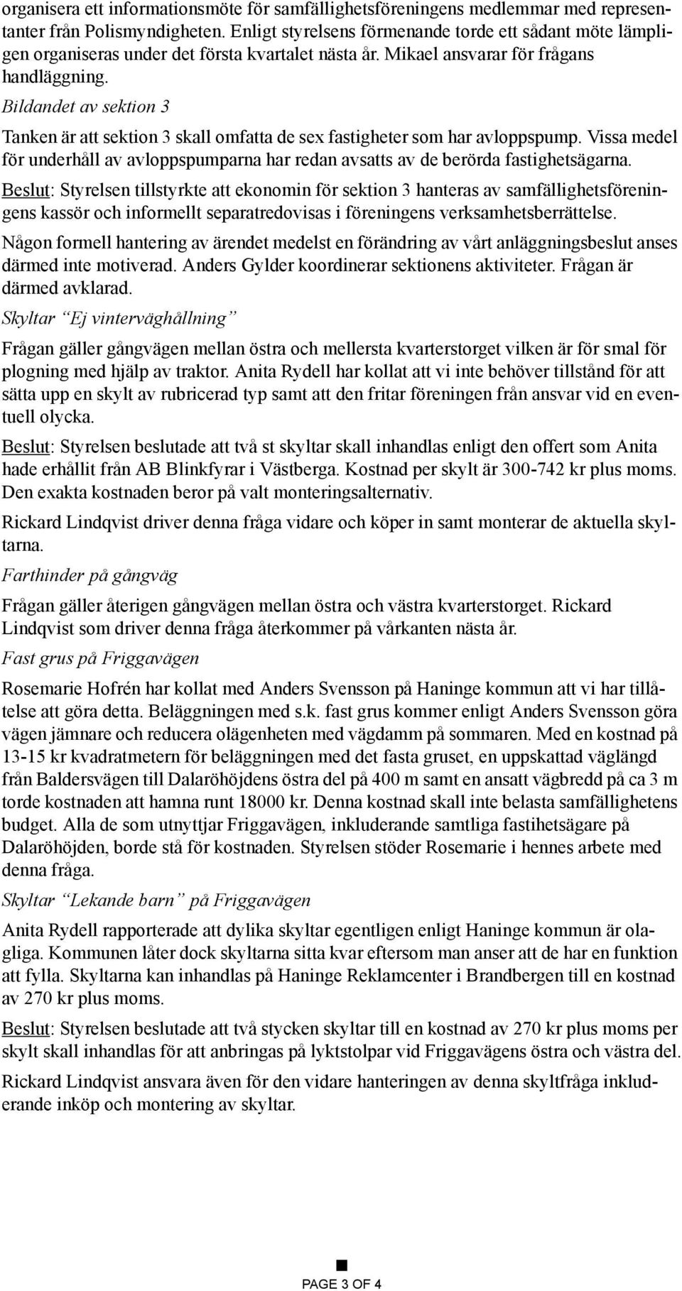 Bildandet av sektion 3 Tanken är att sektion 3 skall omfatta de sex fastigheter som har avloppspump. Vissa medel för underhåll av avloppspumparna har redan avsatts av de berörda fastighetsägarna.