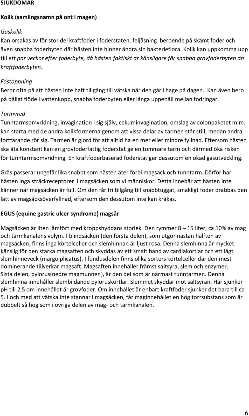 Föstoppning Beror ofta på att hästen inte haft tillgång till vätska när den går i hage på dagen. Kan även bero på dåligt flöde i vattenkopp, snabba foderbyten eller långa uppehåll mellan fodringar.