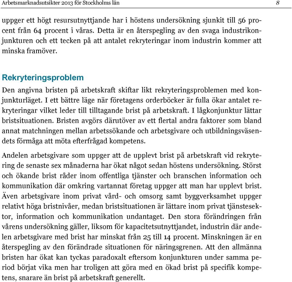 Rekryteringsproblem Den angivna bristen på arbetskraft skiftar likt rekryteringsproblemen med konjunkturläget.