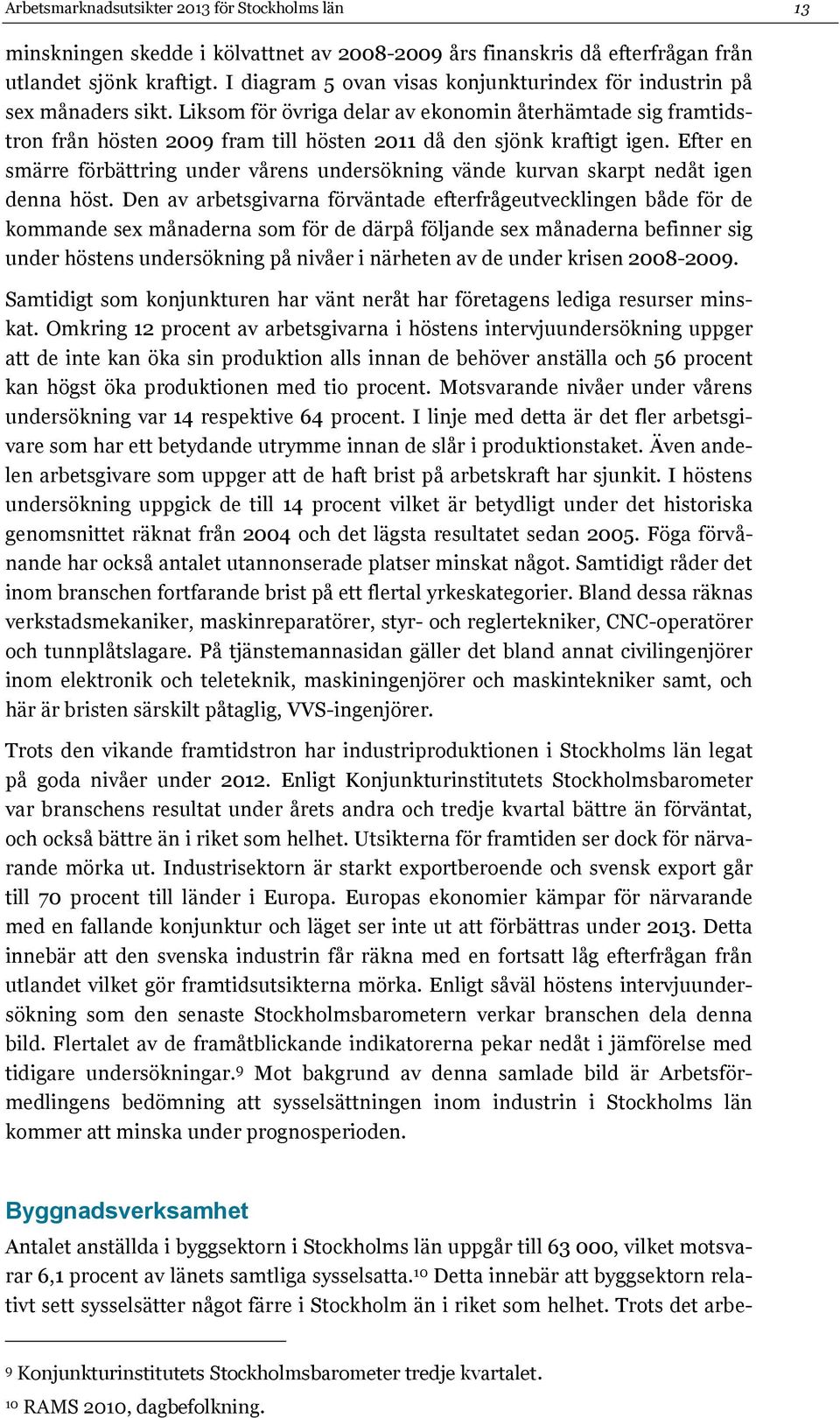 Liksom för övriga delar av ekonomin återhämtade sig framtidstron från hösten 2009 fram till hösten 2011 då den sjönk kraftigt igen.