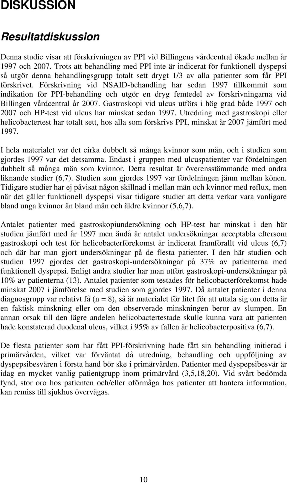 Förskrivning vid NSAID-behandling har sedan 1997 tillkommit som indikation för PPI-behandling och utgör en dryg femtedel av förskrivningarna vid Billingen vårdcentral år 2007.