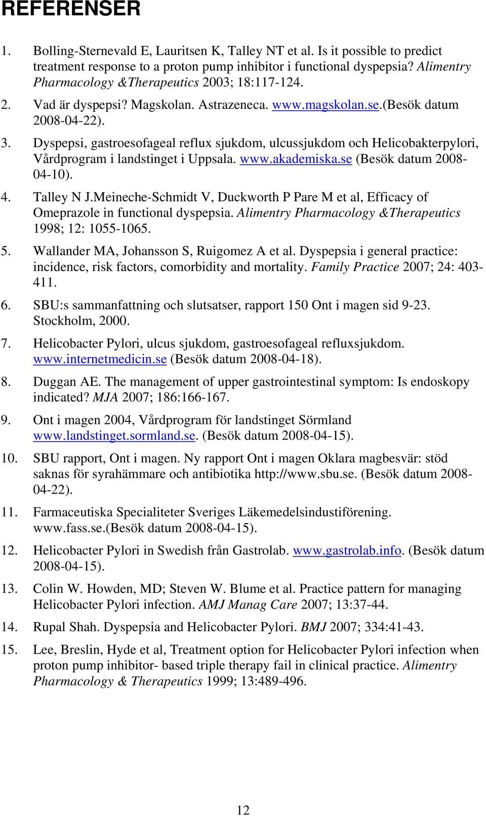 Dyspepsi, gastroesofageal reflux sjukdom, ulcussjukdom och Helicobakterpylori, Vårdprogram i landstinget i Uppsala. www.akademiska.se (Besök datum 2008-04-10). 4. Talley N J.