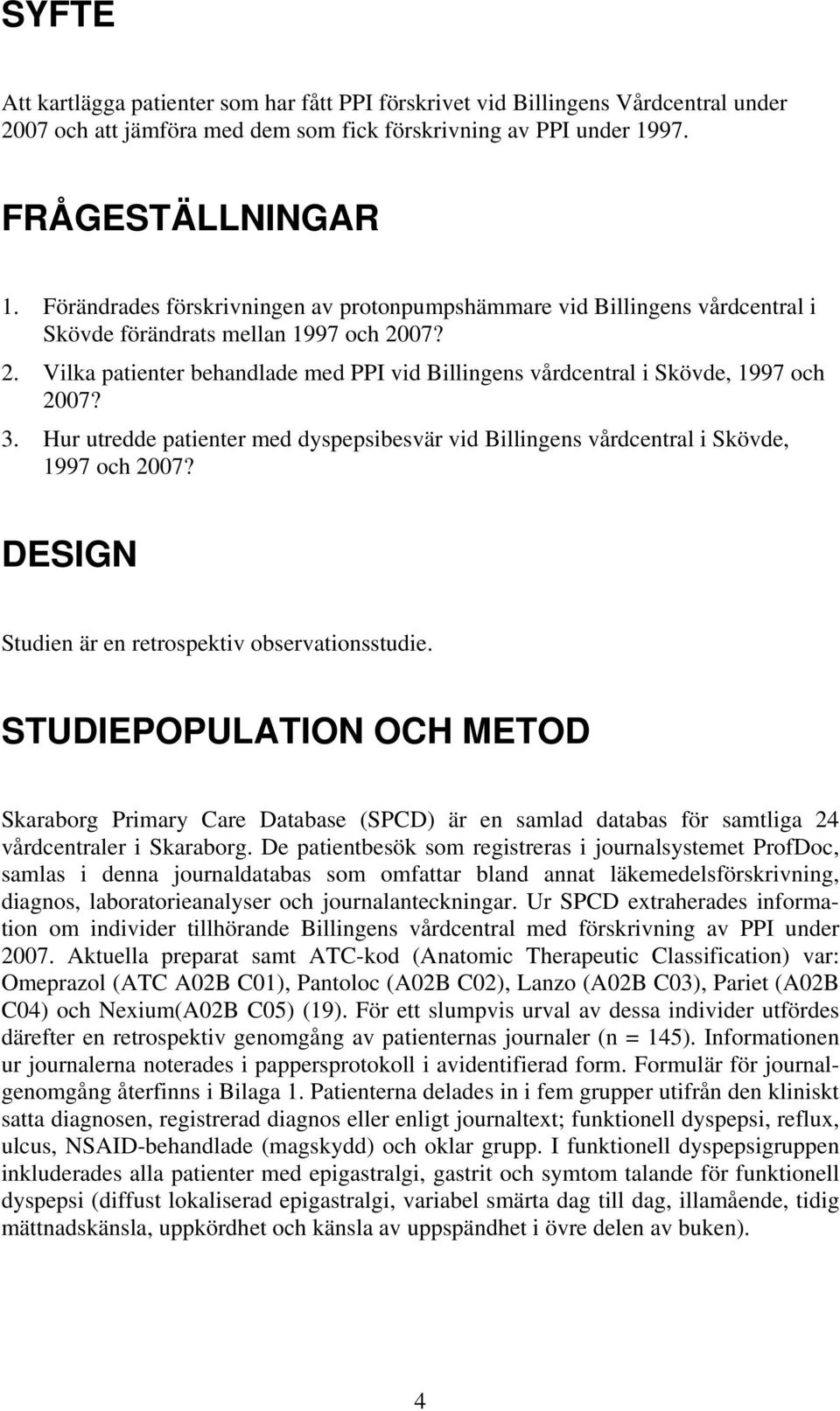 07? 2. Vilka patienter behandlade med PPI vid Billingens vårdcentral i Skövde, 1997 och 2007? 3. Hur utredde patienter med dyspepsibesvär vid Billingens vårdcentral i Skövde, 1997 och 2007?