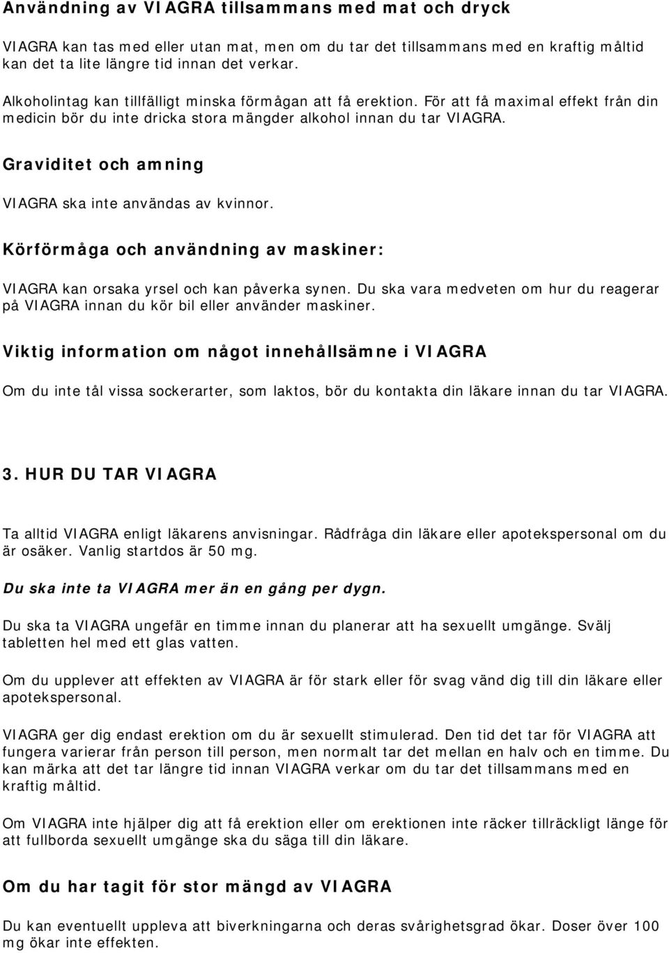 Graviditet och amning VIAGRA ska inte användas av kvinnor. Körförmåga och användning av maskiner: VIAGRA kan orsaka yrsel och kan påverka synen.