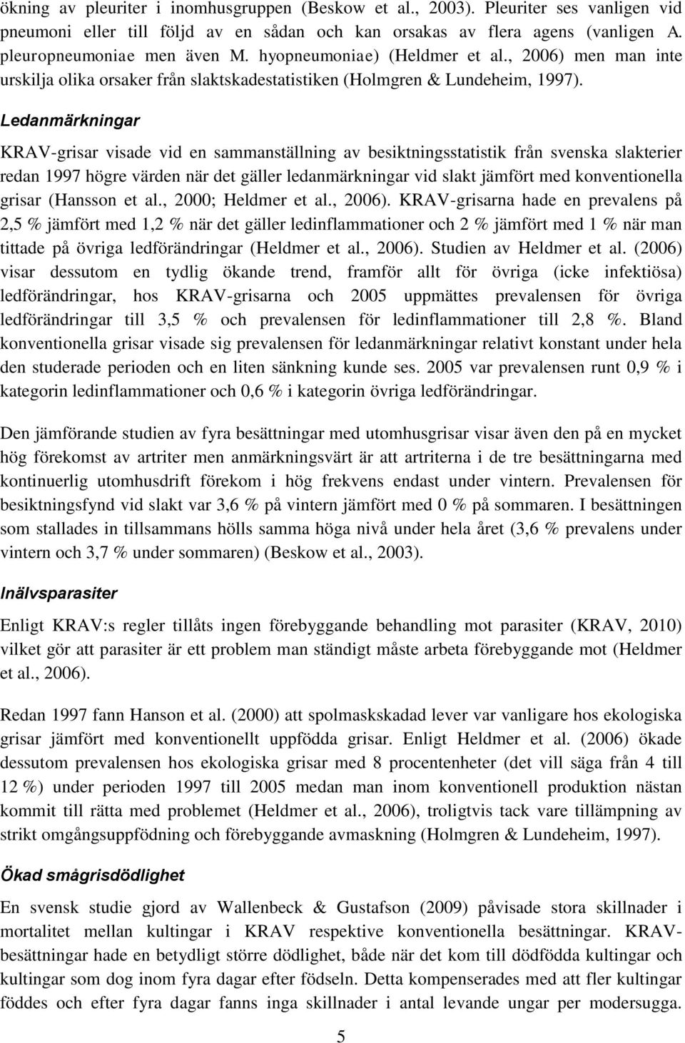 Ledanmärkningar KRAV-grisar visade vid en sammanställning av besiktningsstatistik från svenska slakterier redan 1997 högre värden när det gäller ledanmärkningar vid slakt jämfört med konventionella