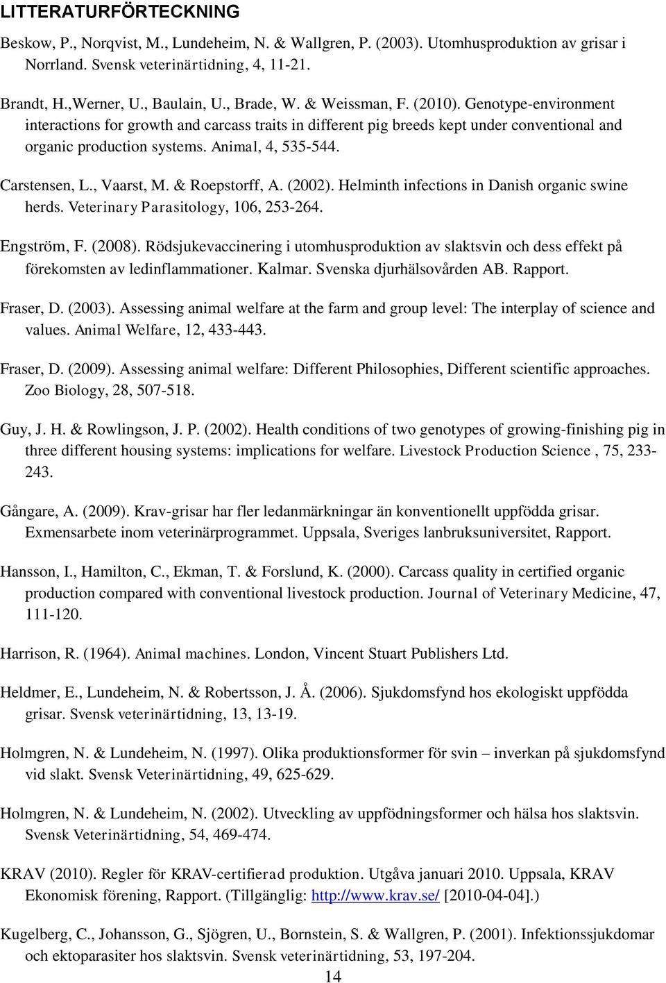 Carstensen, L., Vaarst, M. & Roepstorff, A. (2002). Helminth infections in Danish organic swine herds. Veterinary Parasitology, 106, 253-264. Engström, F. (2008).