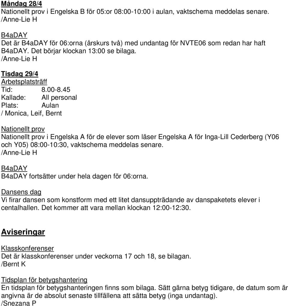 45 Kallade: All personal Plats: Aulan / Monica, Leif, Bernt Nationellt prov Nationellt prov i Engelska A för de elever som läser Engelska A för Inga-Lill Cederberg (Y06 och Y05) 08:00-10:30,