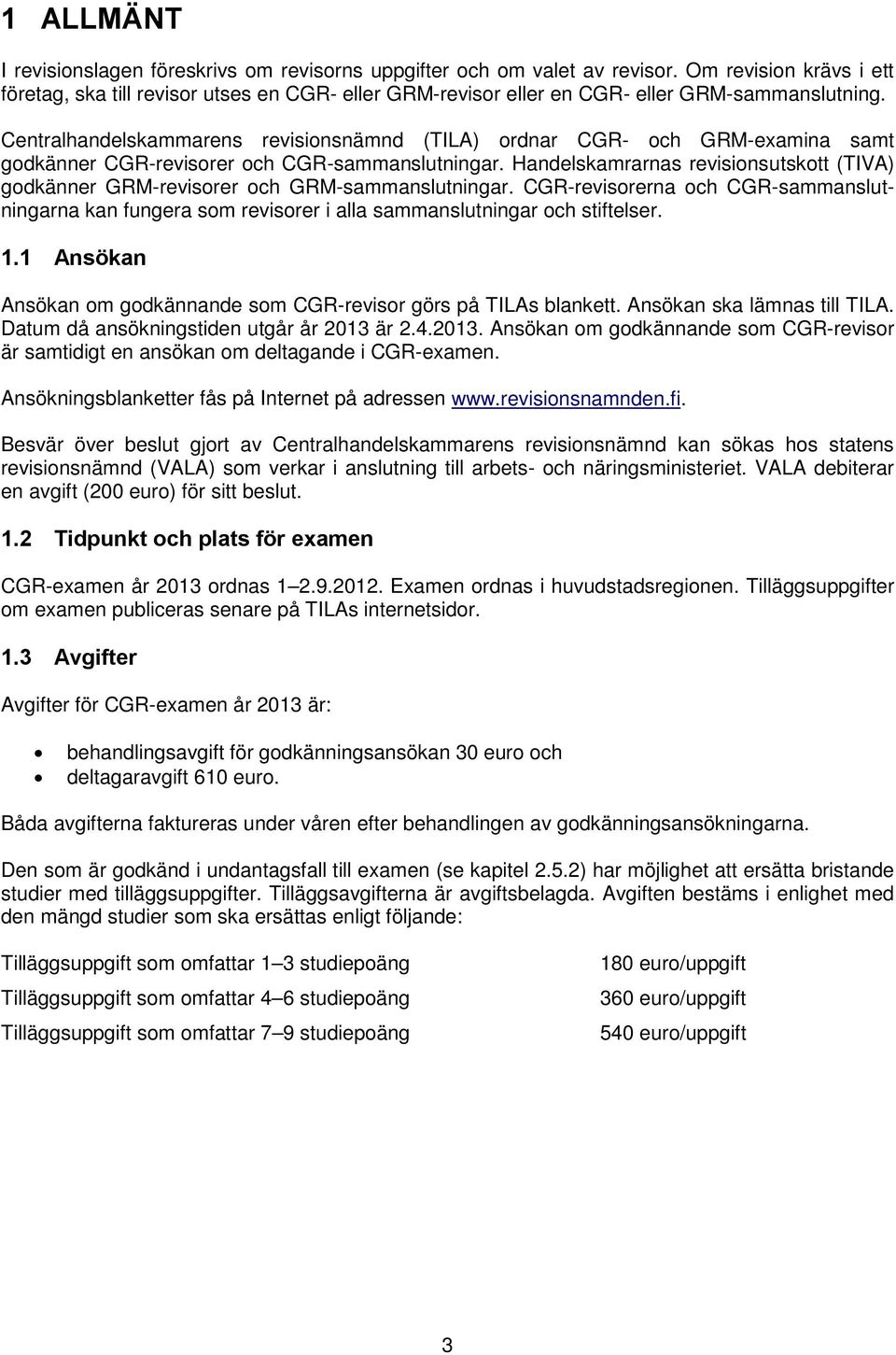 Centralhandelskammarens revisionsnämnd (TILA) ordnar CGR- och GRM-examina samt godkänner CGR-revisorer och CGR-sammanslutningar.