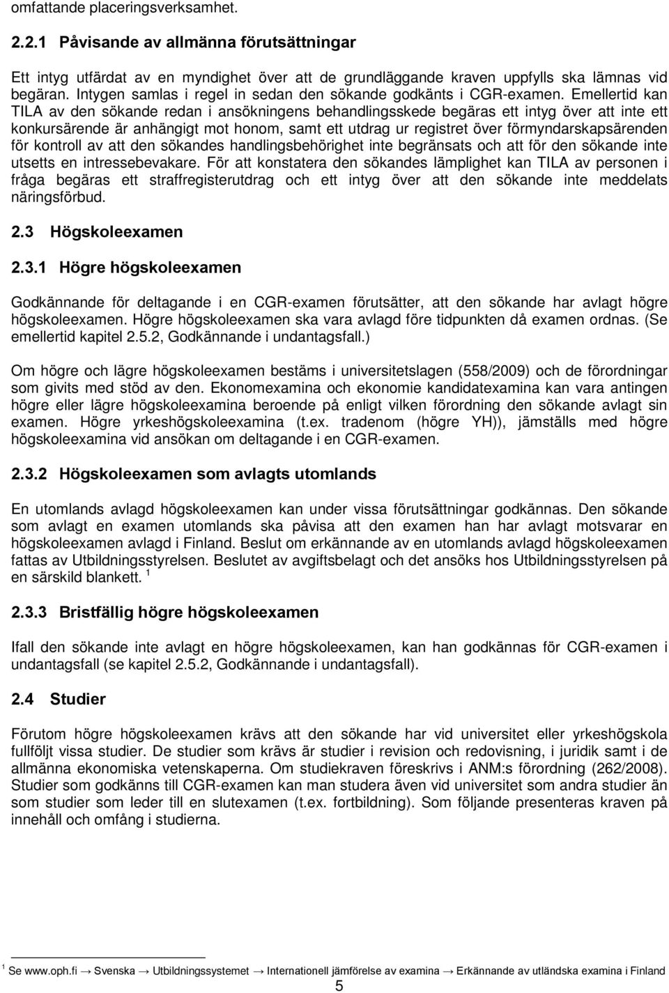 Emellertid kan TILA av den sökande redan i ansökningens behandlingsskede begäras ett intyg över att inte ett konkursärende är anhängigt mot honom, samt ett utdrag ur registret över