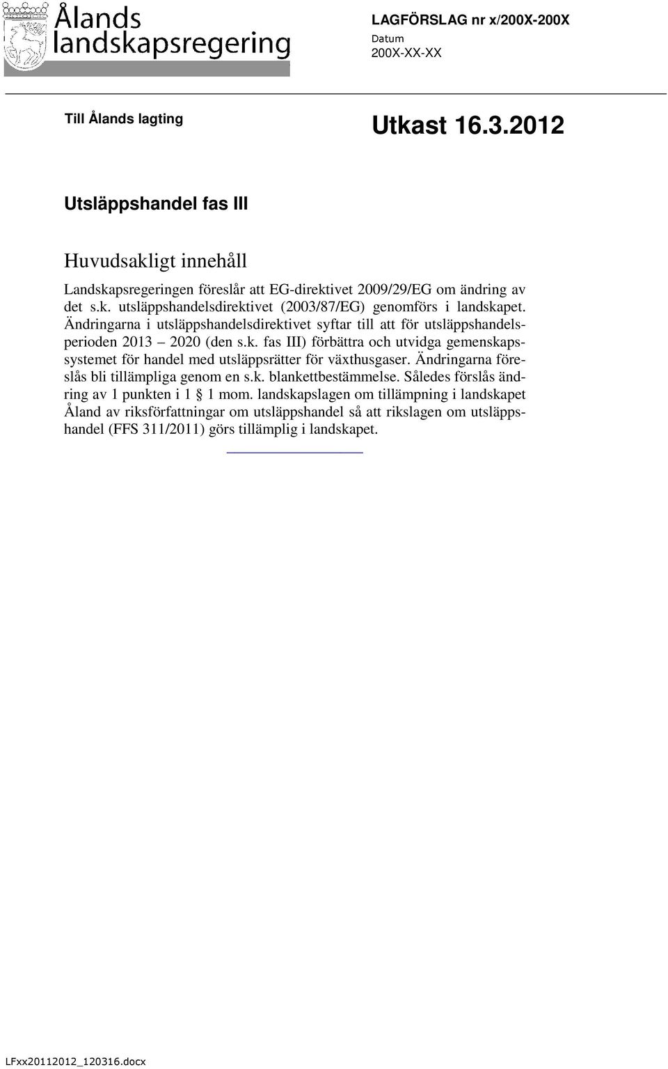 Ändringarna i utsläppshandelsdirektivet syftar till att för utsläppshandelsperioden 2013 2020 (den s.k. fas III) förbättra och utvidga gemenskapssystemet för handel med utsläppsrätter för växthusgaser.
