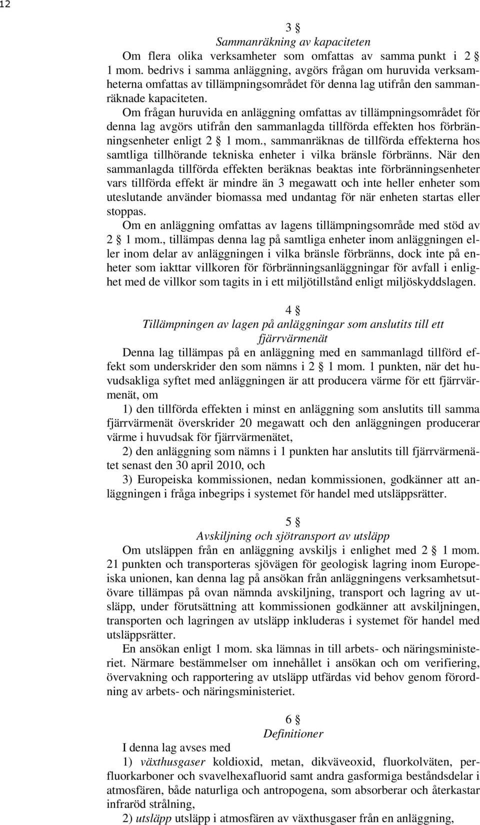 Om frågan huruvida en anläggning omfattas av tillämpningsområdet för denna lag avgörs utifrån den sammanlagda tillförda effekten hos förbränningsenheter enligt 2 1 mom.