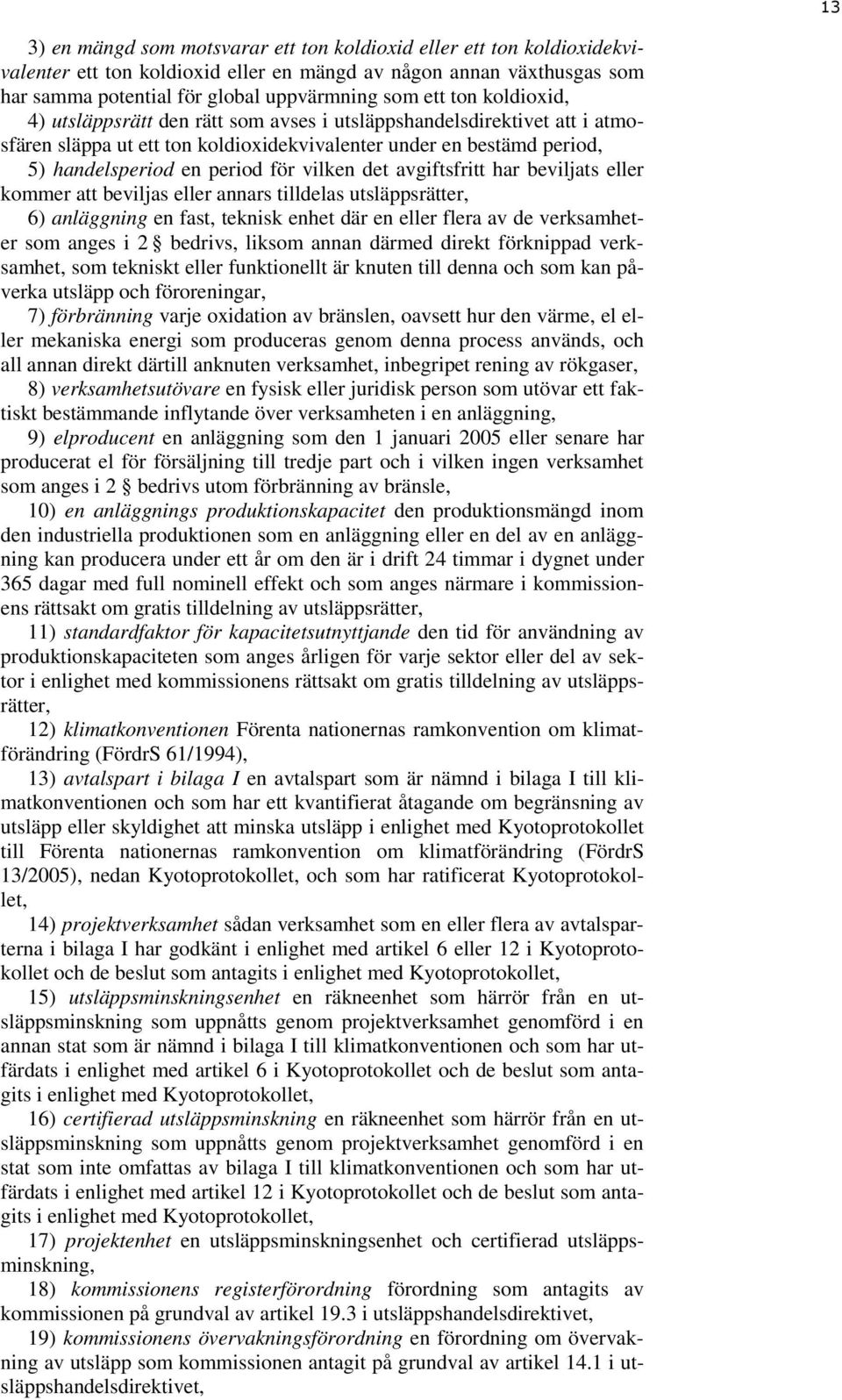 avgiftsfritt har beviljats eller kommer att beviljas eller annars tilldelas utsläppsrätter, 6) anläggning en fast, teknisk enhet där en eller flera av de verksamheter som anges i 2 bedrivs, liksom