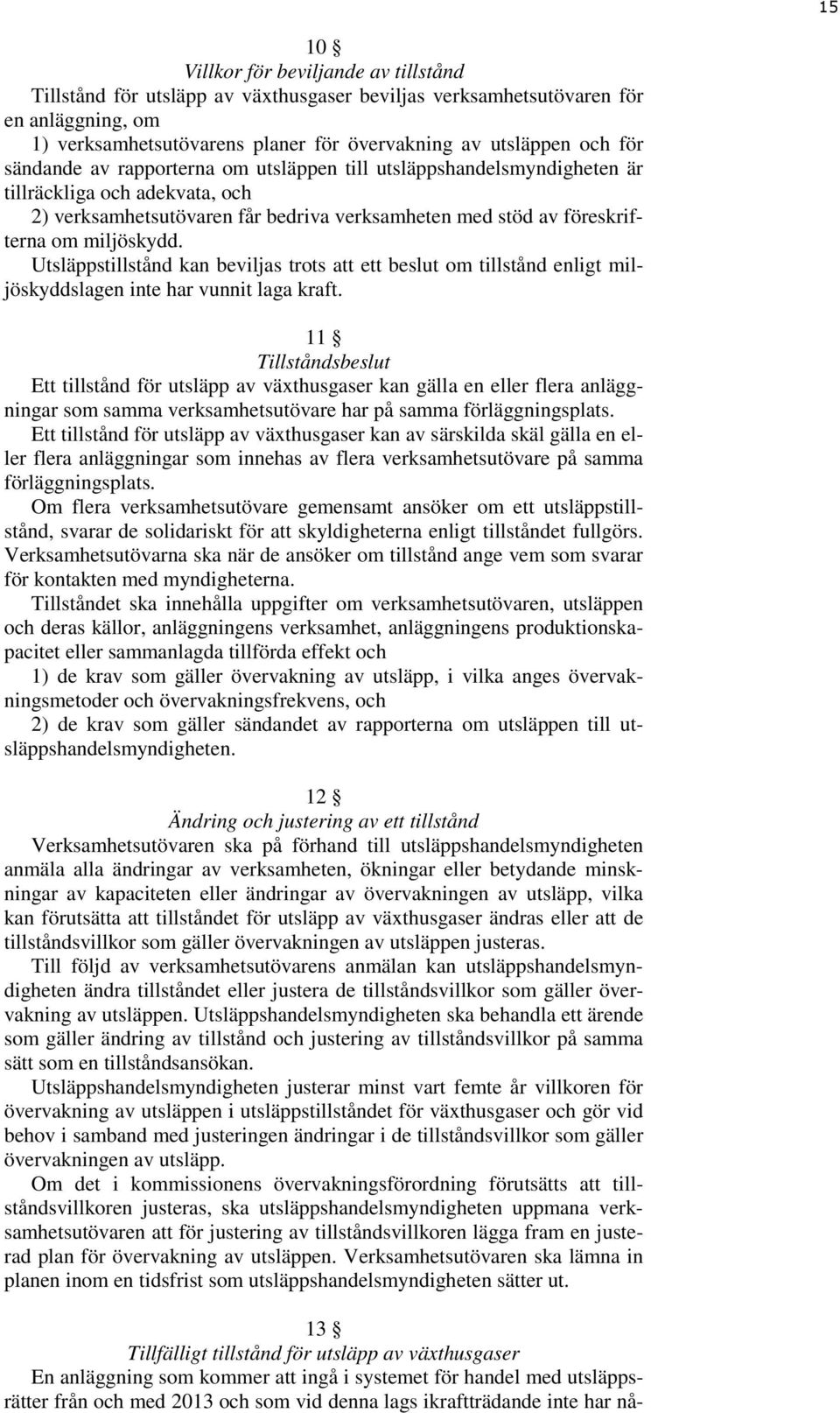 Utsläppstillstånd kan beviljas trots att ett beslut om tillstånd enligt miljöskyddslagen inte har vunnit laga kraft.